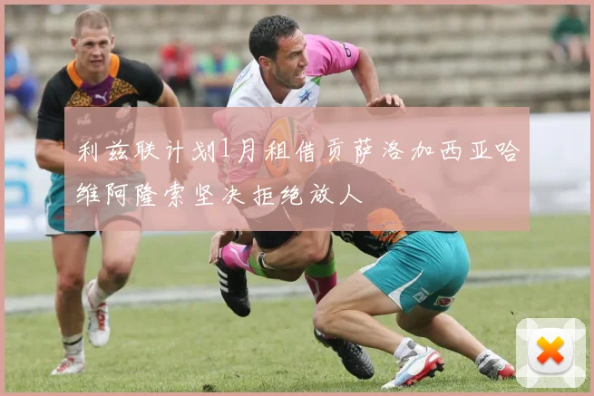 利兹联计划1月租借贡萨洛加西亚哈维阿隆索坚决拒绝放人