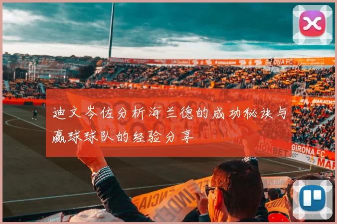 迪文岑佐分析海兰德的成功秘诀与赢球球队的经验分享